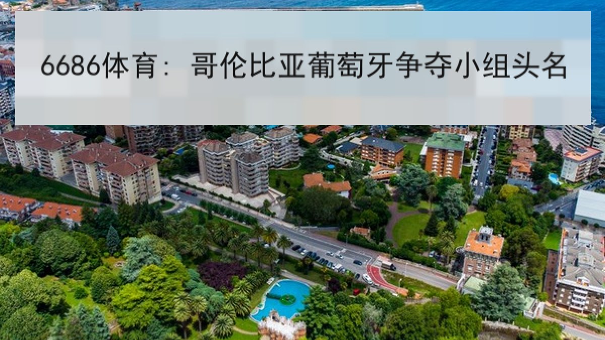 6686体育: 哥伦比亚葡萄牙争夺小组头名 6686体育: 哥伦比亚葡萄牙争夺小组头名