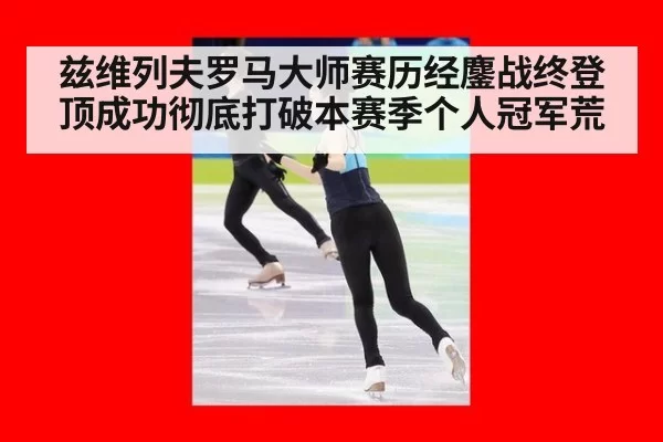 兹维列夫罗马大师赛历经鏖战终登顶成功彻底打破本赛季个人冠军荒